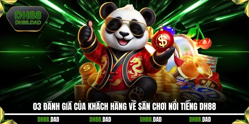 03 đánh giá của khách hàng về sân chơi nổi tiếng DH88
