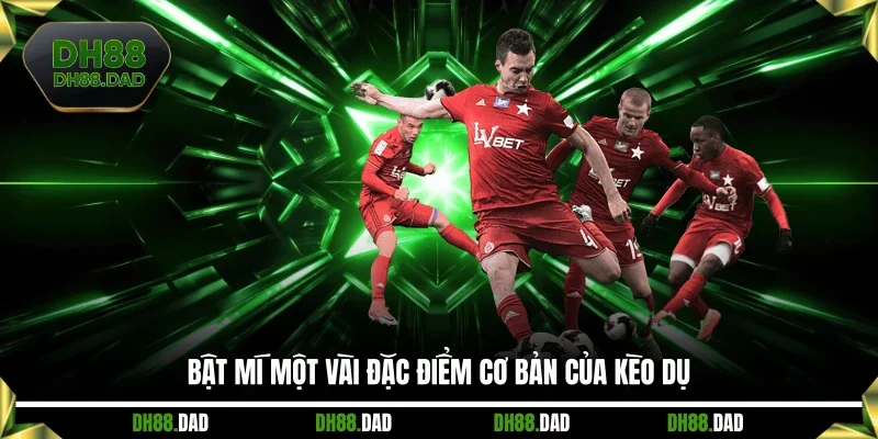 Bật mí một vài đặc điểm cơ bản của kèo dụ