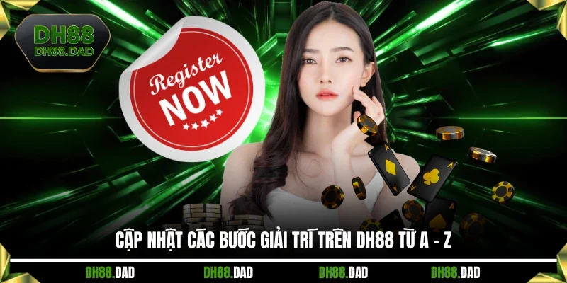 Cập nhật các bước giải trí trên DH88 từ A - Z