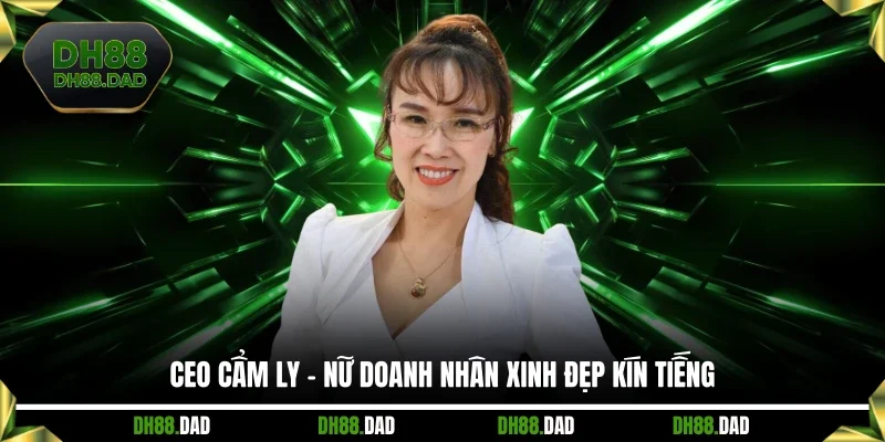 CEO Cẩm Ly - Nữ doanh nhân xinh đẹp kín tiếng