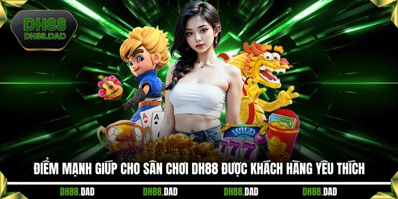 Điểm mạnh giúp cho sân chơi DH88 được khách hàng yêu thích