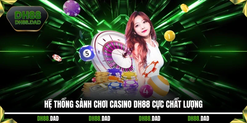 Hệ thống sảnh chơi Casino DH88 cực chất lượng ‘
