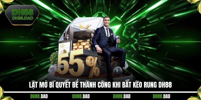 Lật mở bí quyết để thành công khi bắt kèo rung DH88