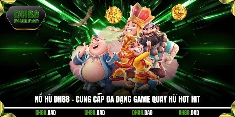 Nổ hũ DH88 - Cung cấp đa dạng game quay hũ hot hit