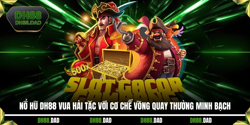 Nổ hũ DH88 Vua Hải Tặc với cơ chế vòng quay thưởng minh bạch 