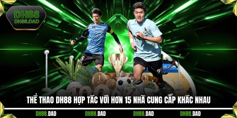 Thể thao DH88 hợp tác với hơn 15 nhà cung cấp khác nhau