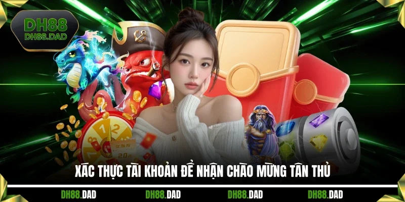 Xác thực tài khoản để nhận chào mừng tân thủ