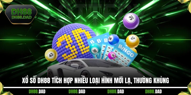 Xổ số DH88 tích hợp nhiều loại hình mới lạ, thưởng khủng